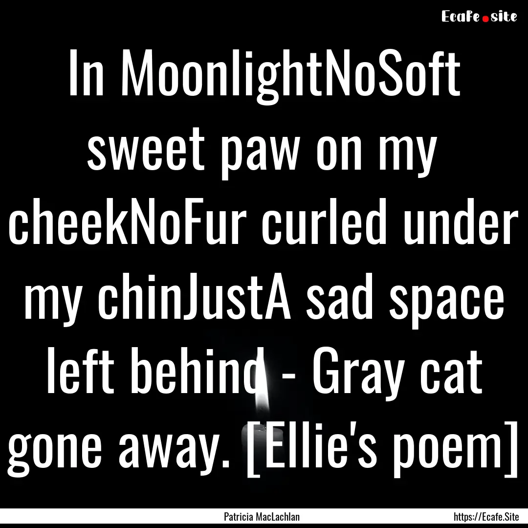 In MoonlightNoSoft sweet paw on my cheekNoFur.... : Quote by Patricia MacLachlan