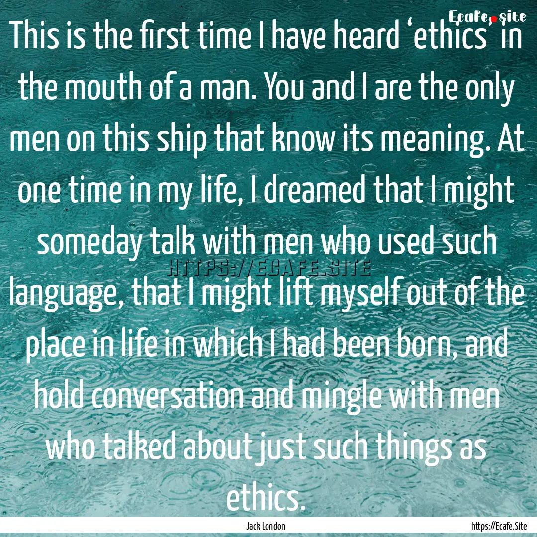 This is the first time I have heard ‘ethics’.... : Quote by Jack London