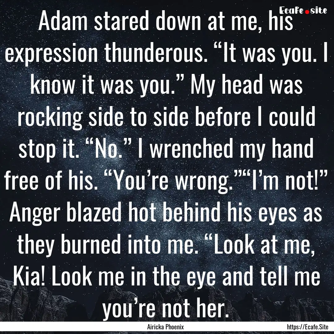 Adam stared down at me, his expression thunderous..... : Quote by Airicka Phoenix