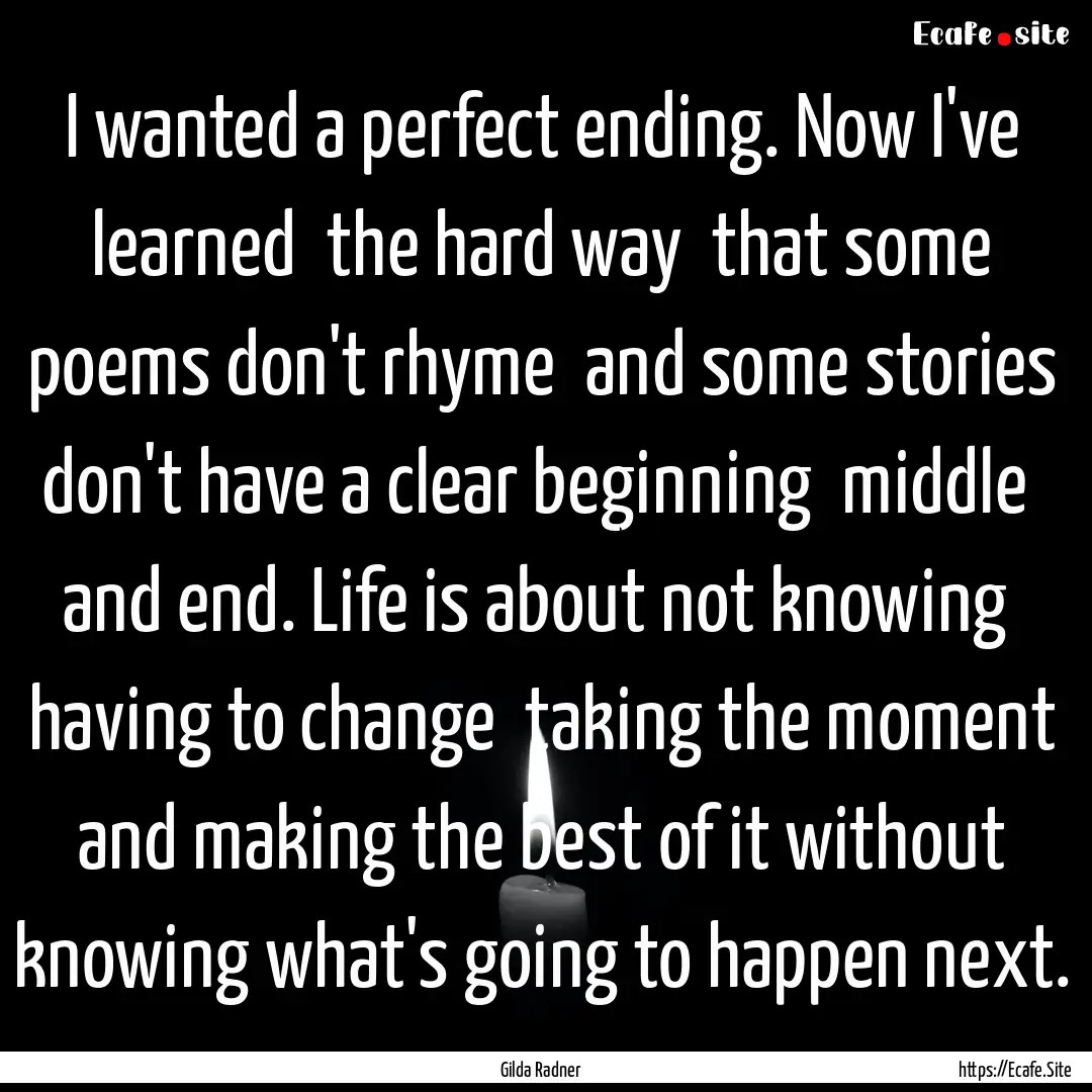 I wanted a perfect ending. Now I've learned.... : Quote by Gilda Radner