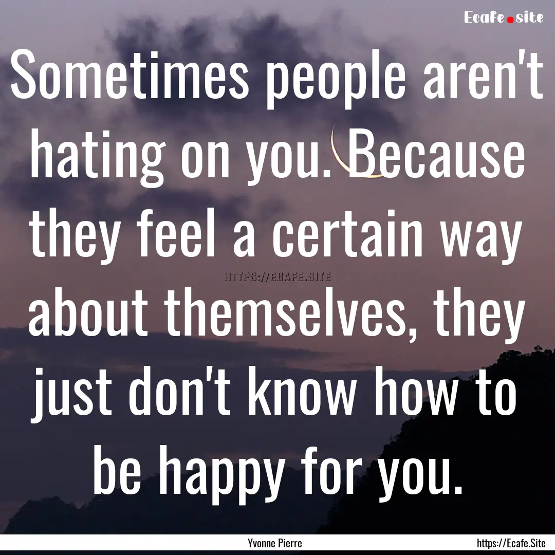 Sometimes people aren't hating on you. Because.... : Quote by Yvonne Pierre