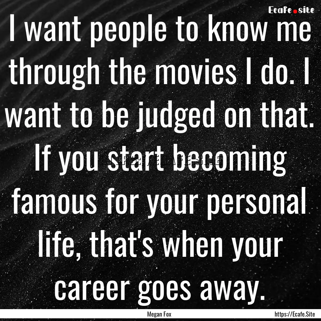 I want people to know me through the movies.... : Quote by Megan Fox