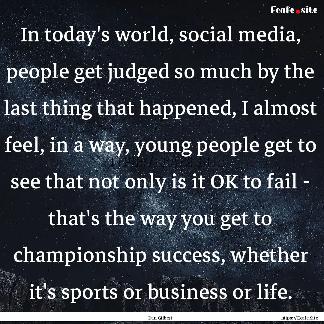 In today's world, social media, people get.... : Quote by Dan Gilbert