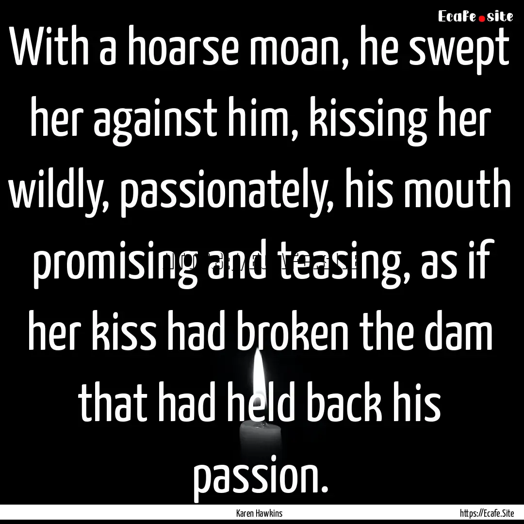 With a hoarse moan, he swept her against.... : Quote by Karen Hawkins