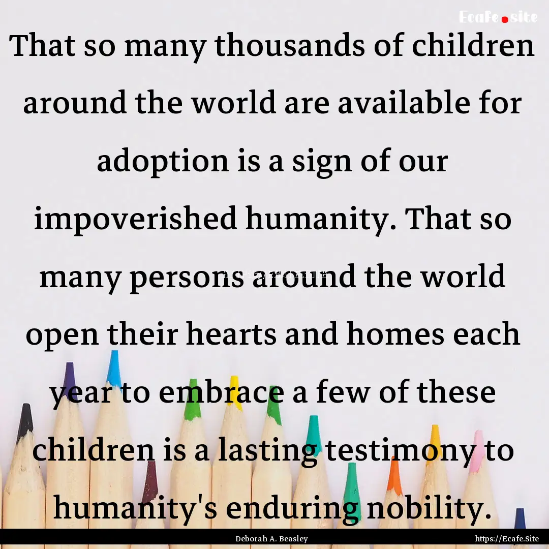 That so many thousands of children around.... : Quote by Deborah A. Beasley