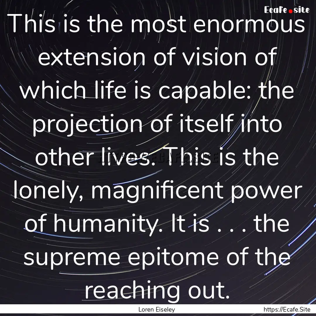 This is the most enormous extension of vision.... : Quote by Loren Eiseley