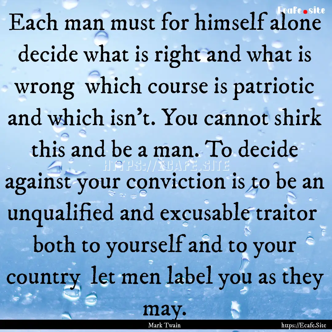 Each man must for himself alone decide what.... : Quote by Mark Twain