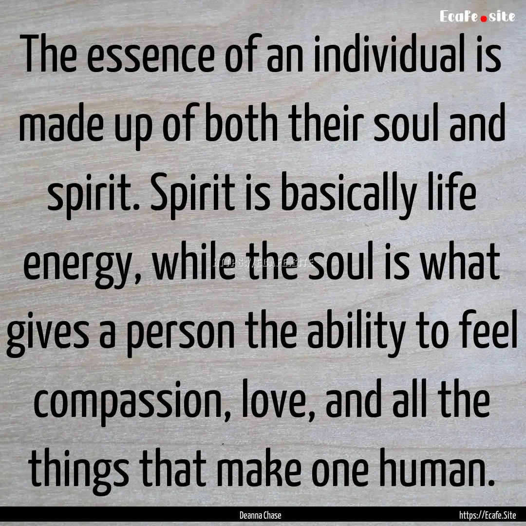 The essence of an individual is made up of.... : Quote by Deanna Chase