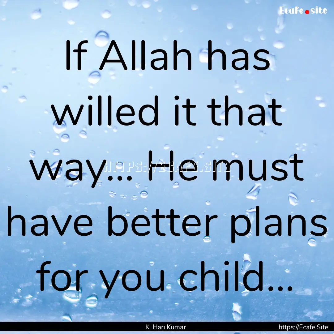 If Allah has willed it that way... He must.... : Quote by K. Hari Kumar