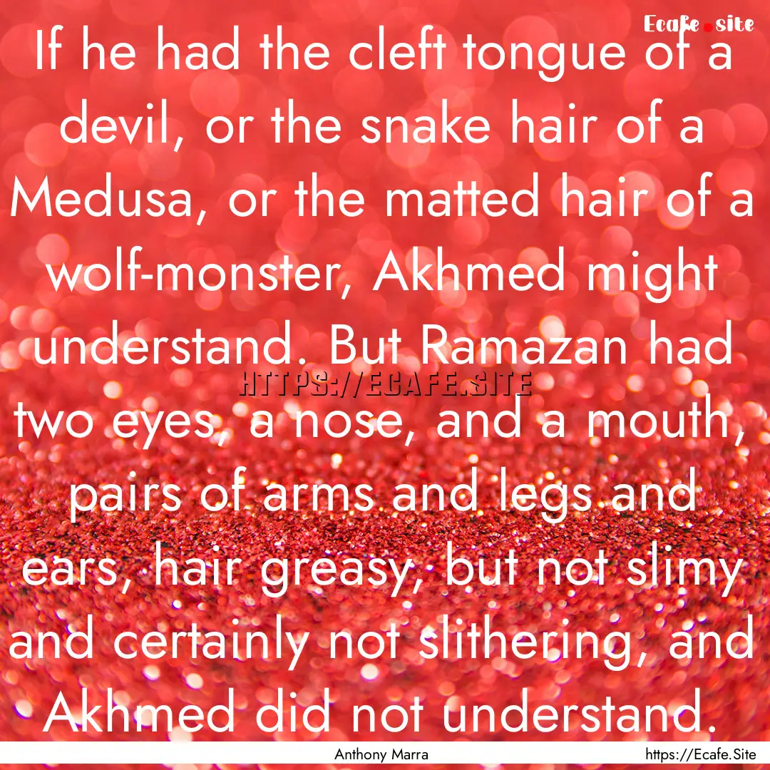 If he had the cleft tongue of a devil, or.... : Quote by Anthony Marra