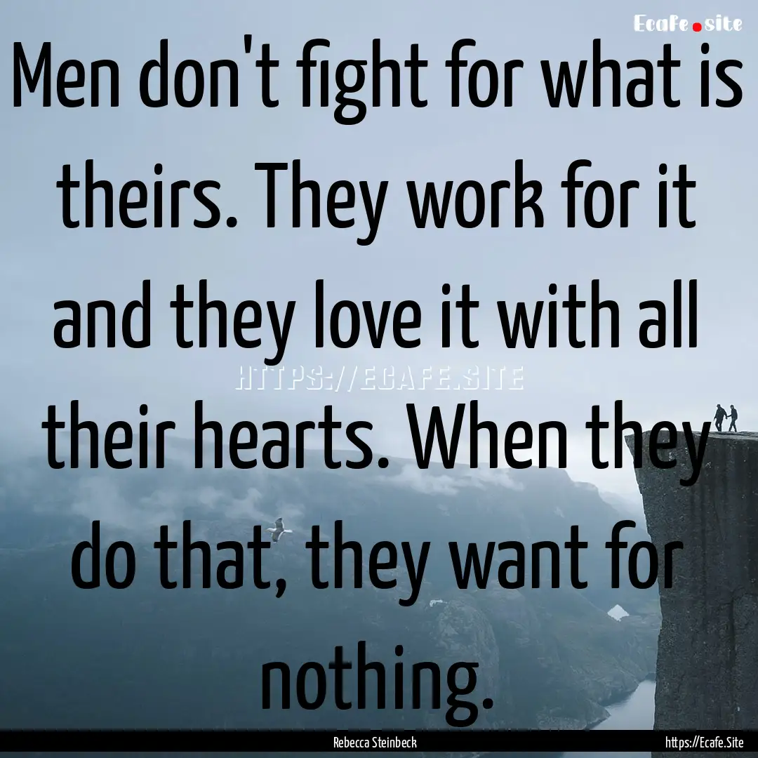 Men don't fight for what is theirs. They.... : Quote by Rebecca Steinbeck