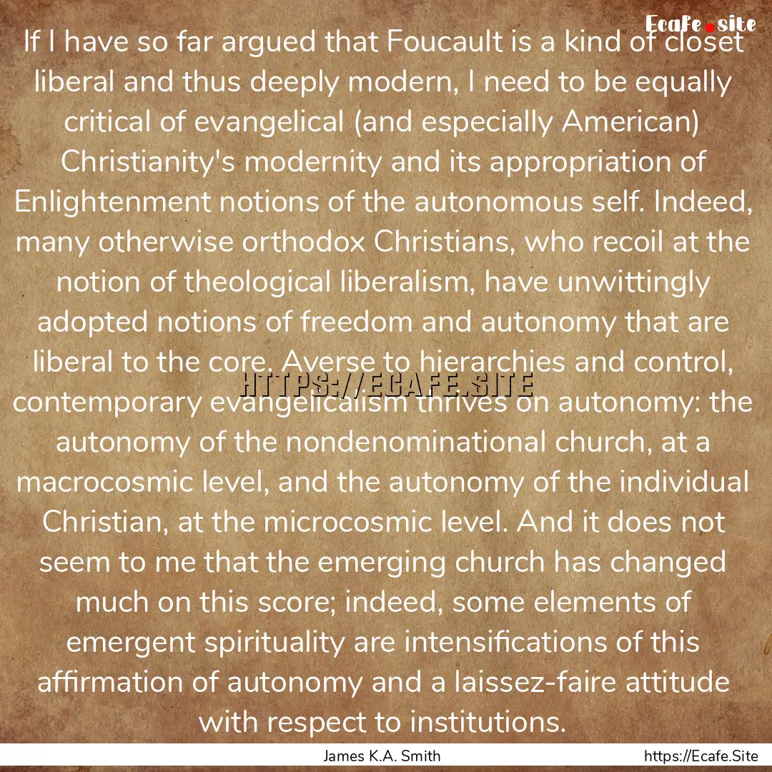 If I have so far argued that Foucault is.... : Quote by James K.A. Smith