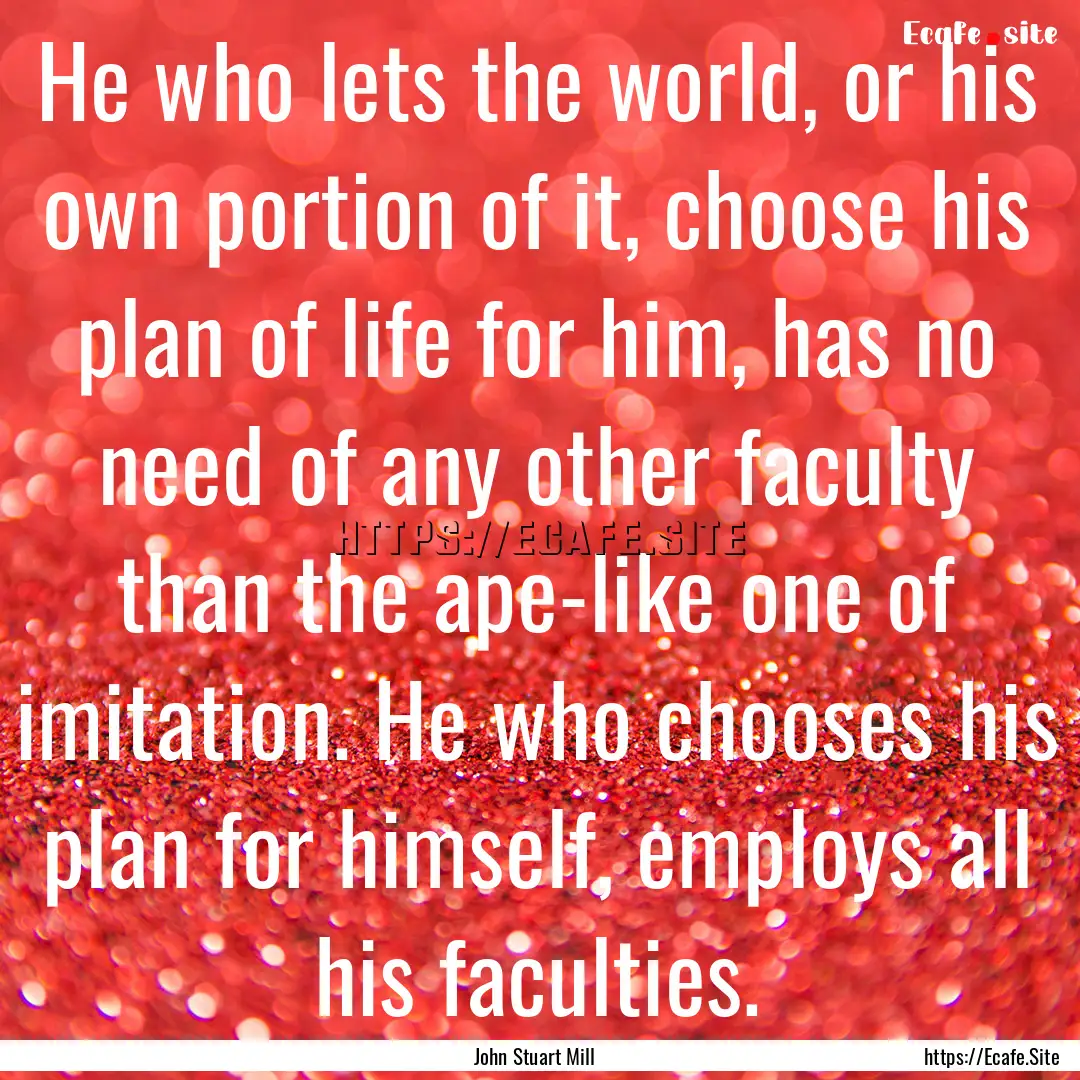 He who lets the world, or his own portion.... : Quote by John Stuart Mill