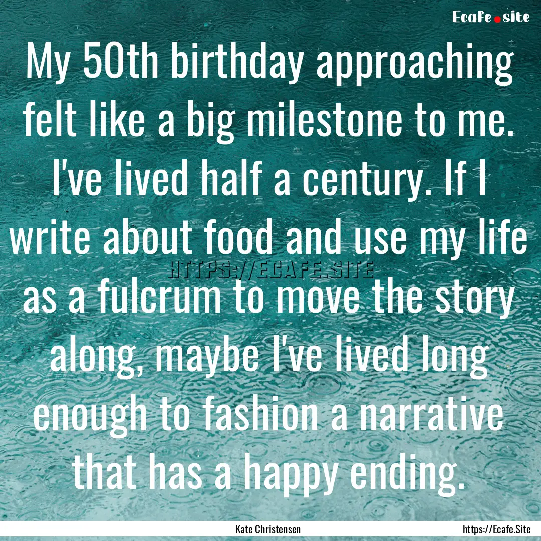 My 50th birthday approaching felt like a.... : Quote by Kate Christensen