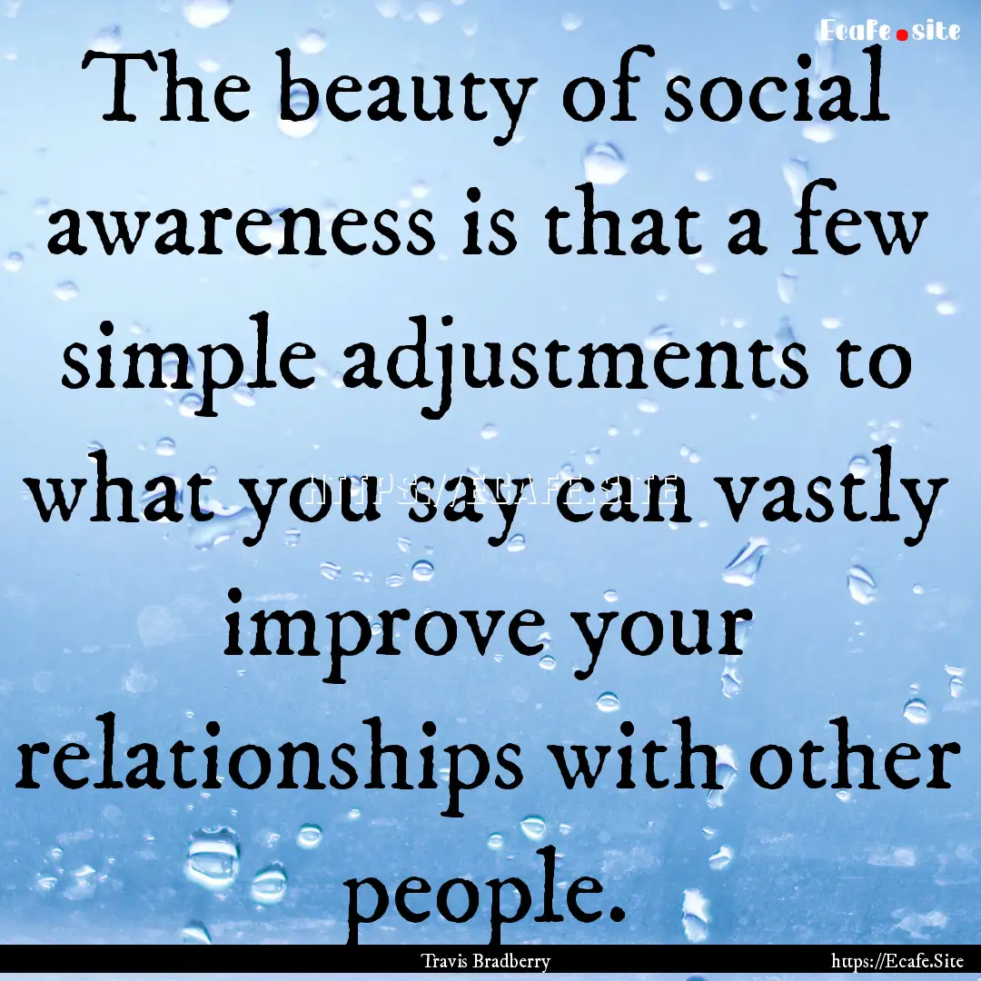 The beauty of social awareness is that a.... : Quote by Travis Bradberry