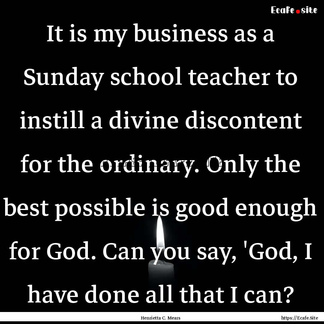 It is my business as a Sunday school teacher.... : Quote by Henrietta C. Mears