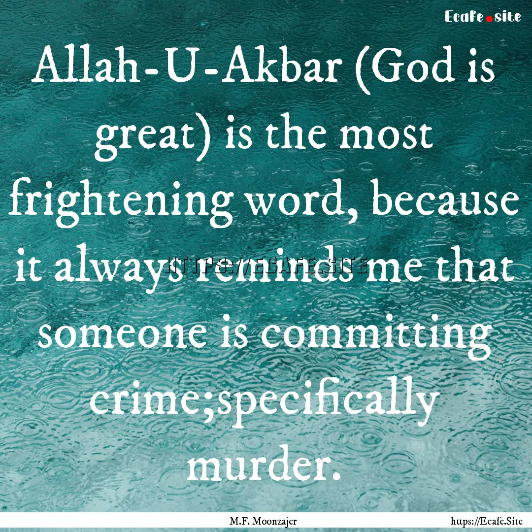 Allah-U-Akbar (God is great) is the most.... : Quote by M.F. Moonzajer