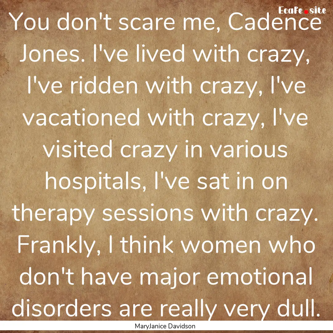 You don't scare me, Cadence Jones. I've lived.... : Quote by MaryJanice Davidson