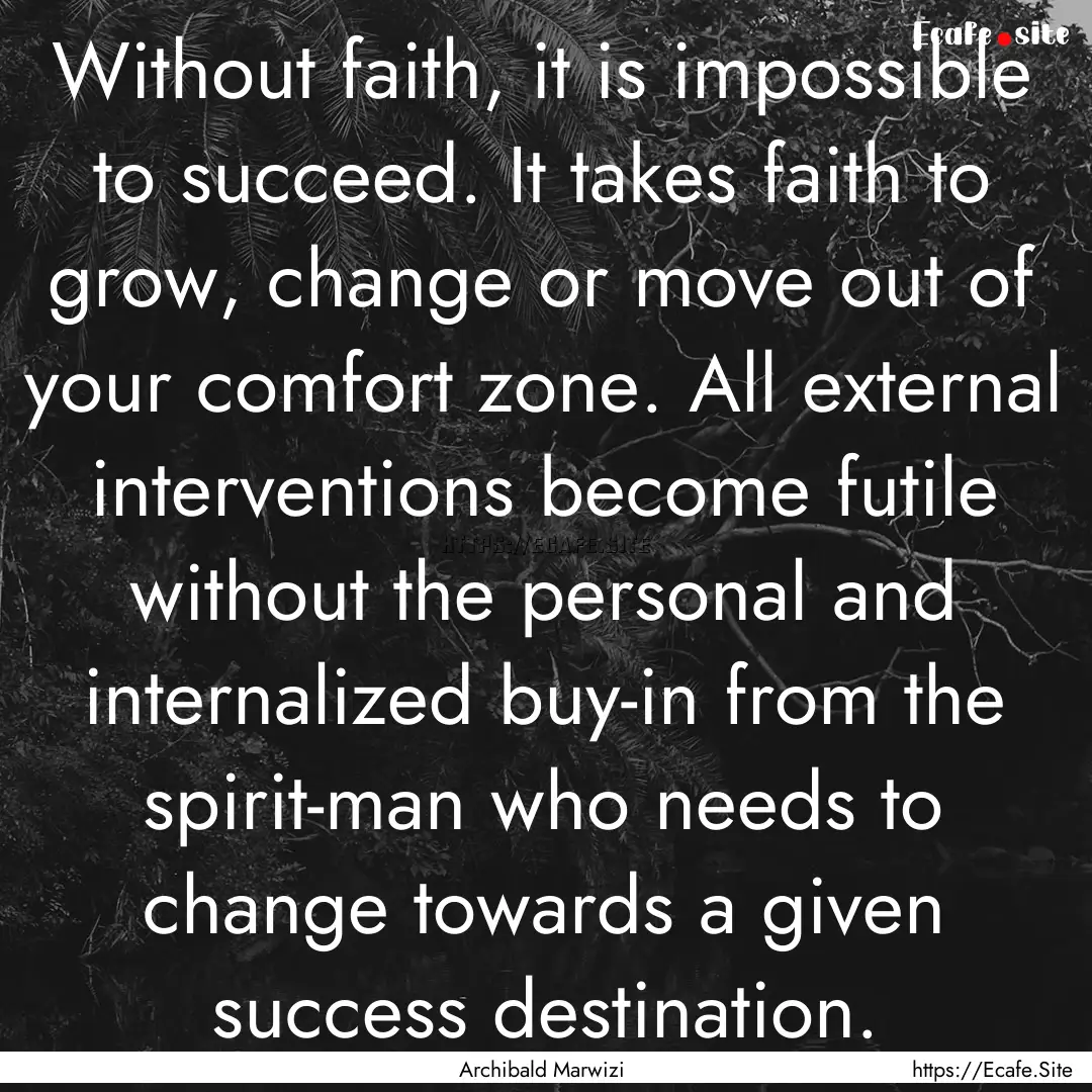 Without faith, it is impossible to succeed..... : Quote by Archibald Marwizi