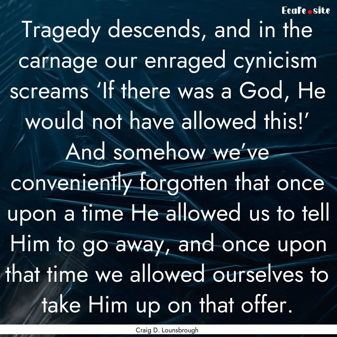 Tragedy descends, and in the carnage our.... : Quote by Craig D. Lounsbrough