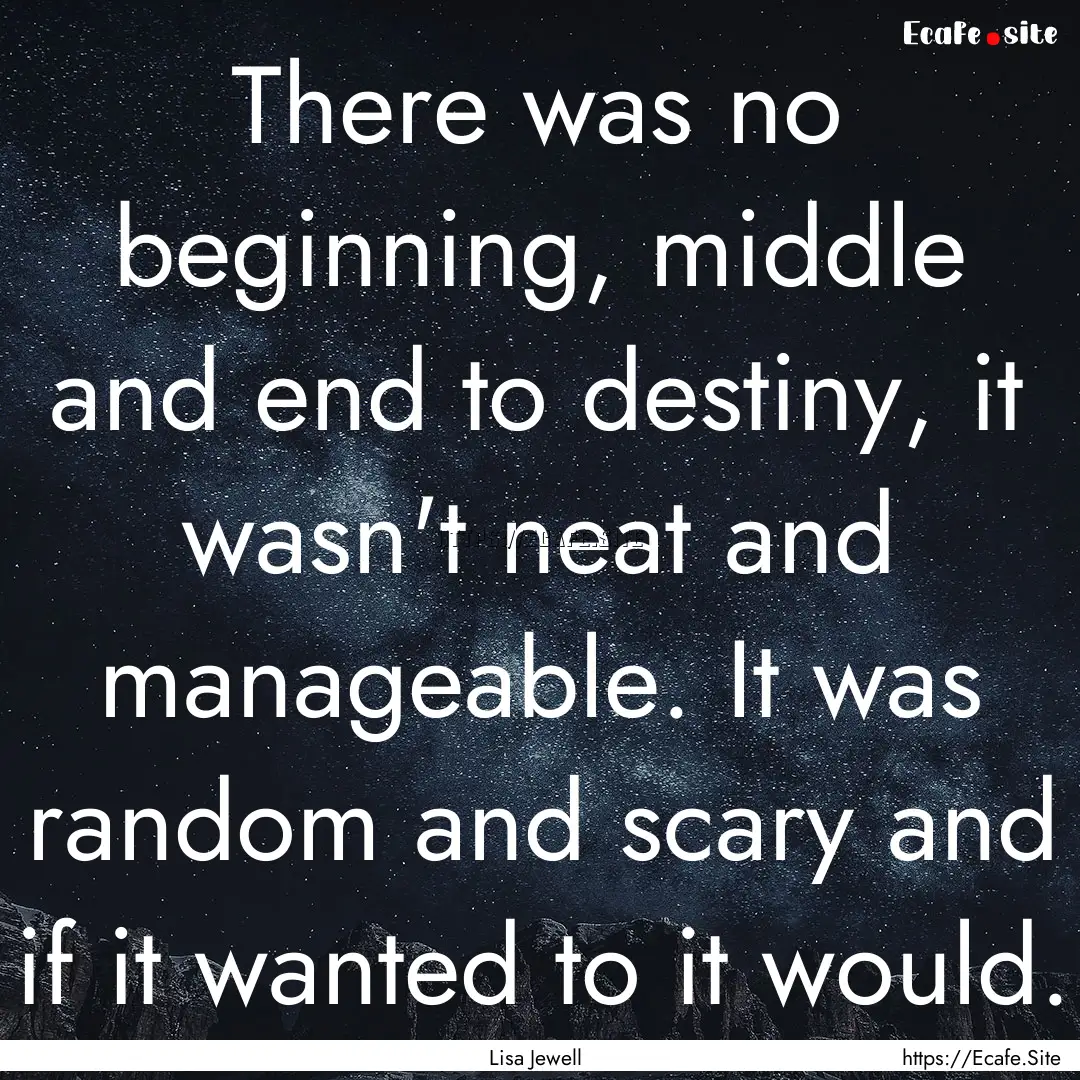 There was no beginning, middle and end to.... : Quote by Lisa Jewell