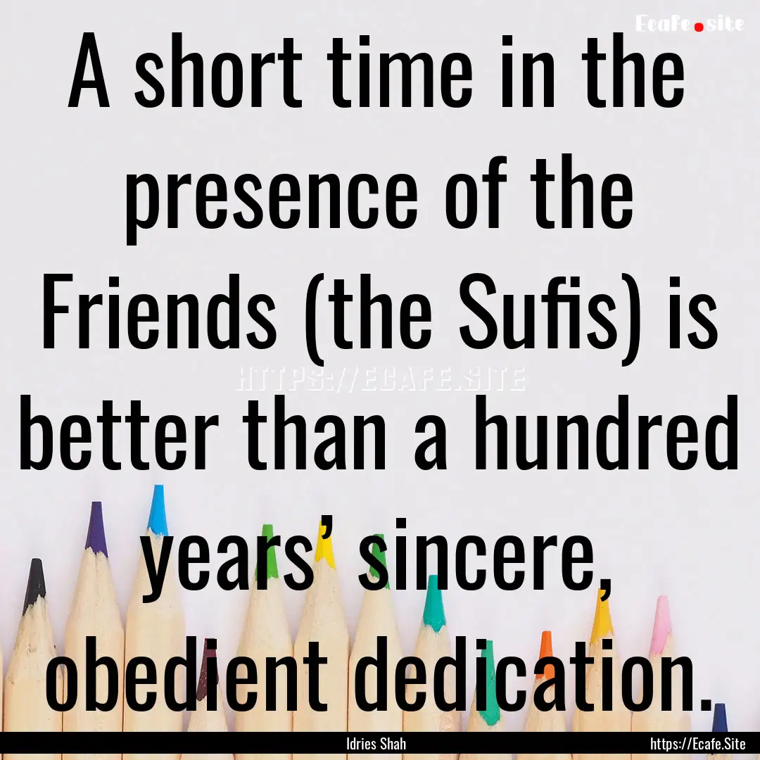 A short time in the presence of the Friends.... : Quote by Idries Shah