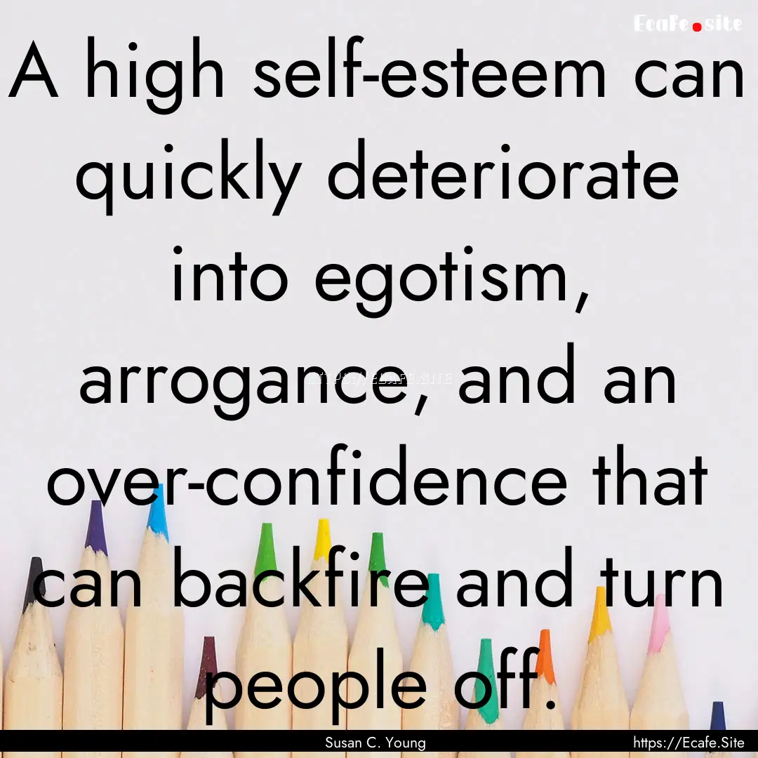 A high self-esteem can quickly deteriorate.... : Quote by Susan C. Young