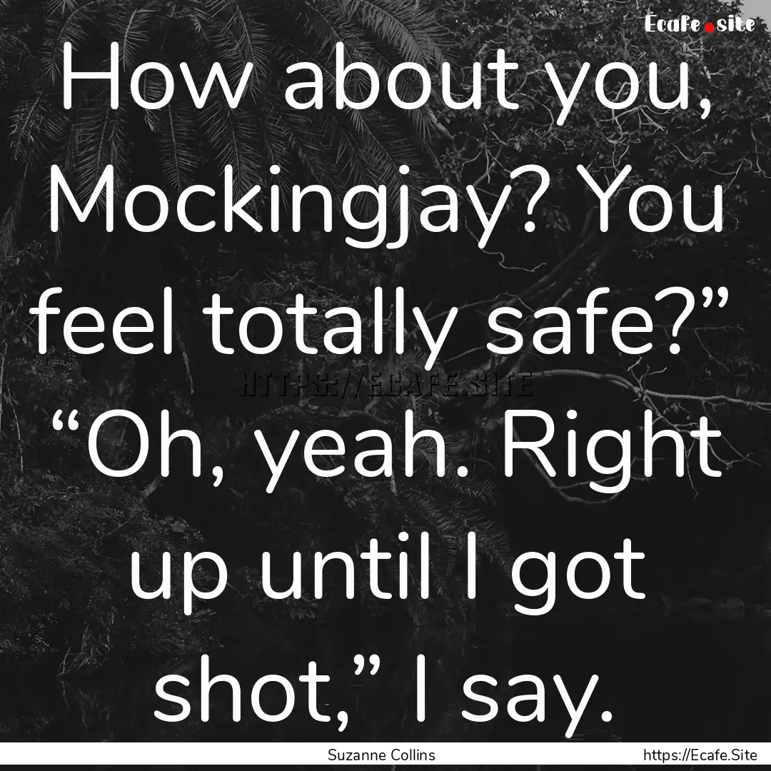 How about you, Mockingjay? You feel totally.... : Quote by Suzanne Collins