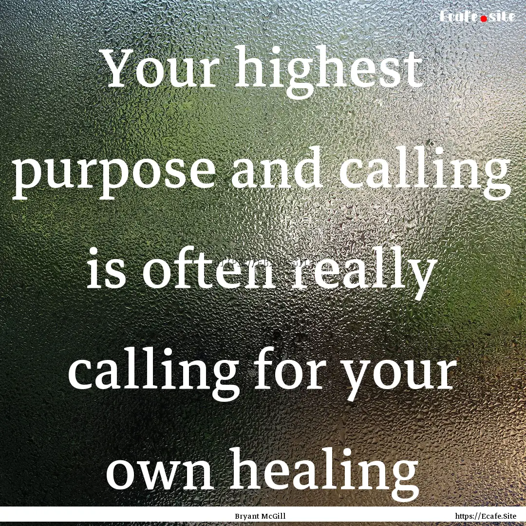 Your highest purpose and calling is often.... : Quote by Bryant McGill