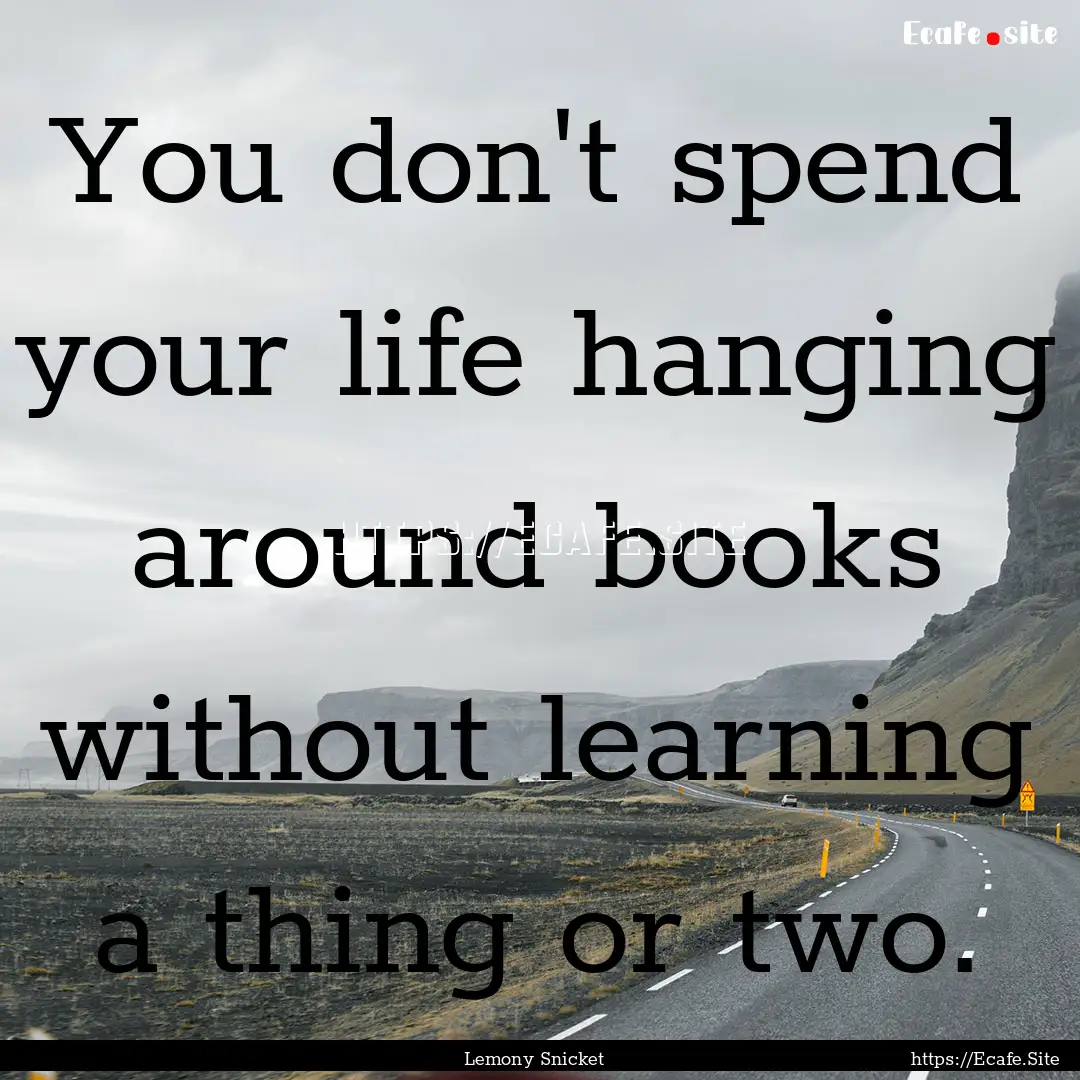 You don't spend your life hanging around.... : Quote by Lemony Snicket