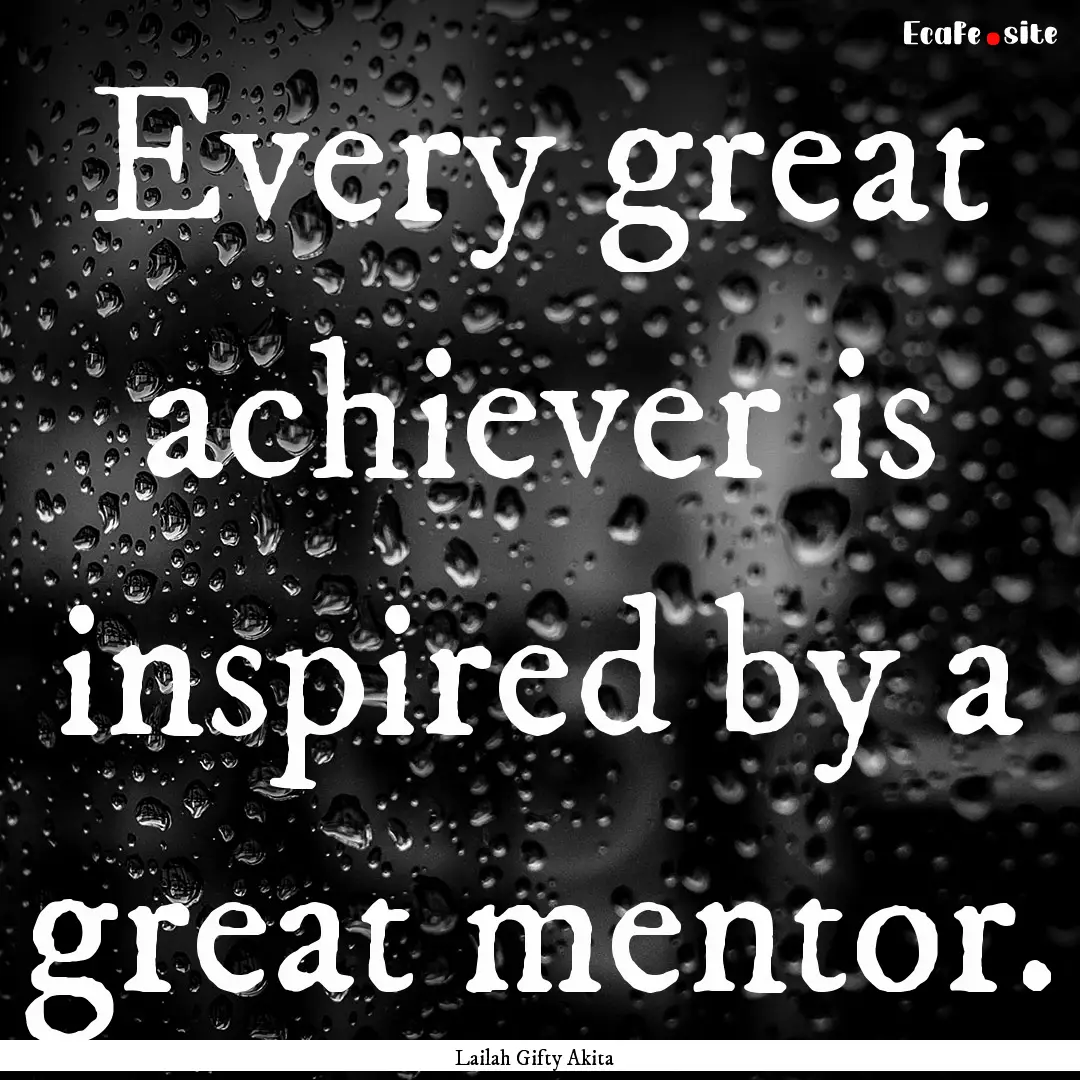 Every great achiever is inspired by a great.... : Quote by Lailah Gifty Akita