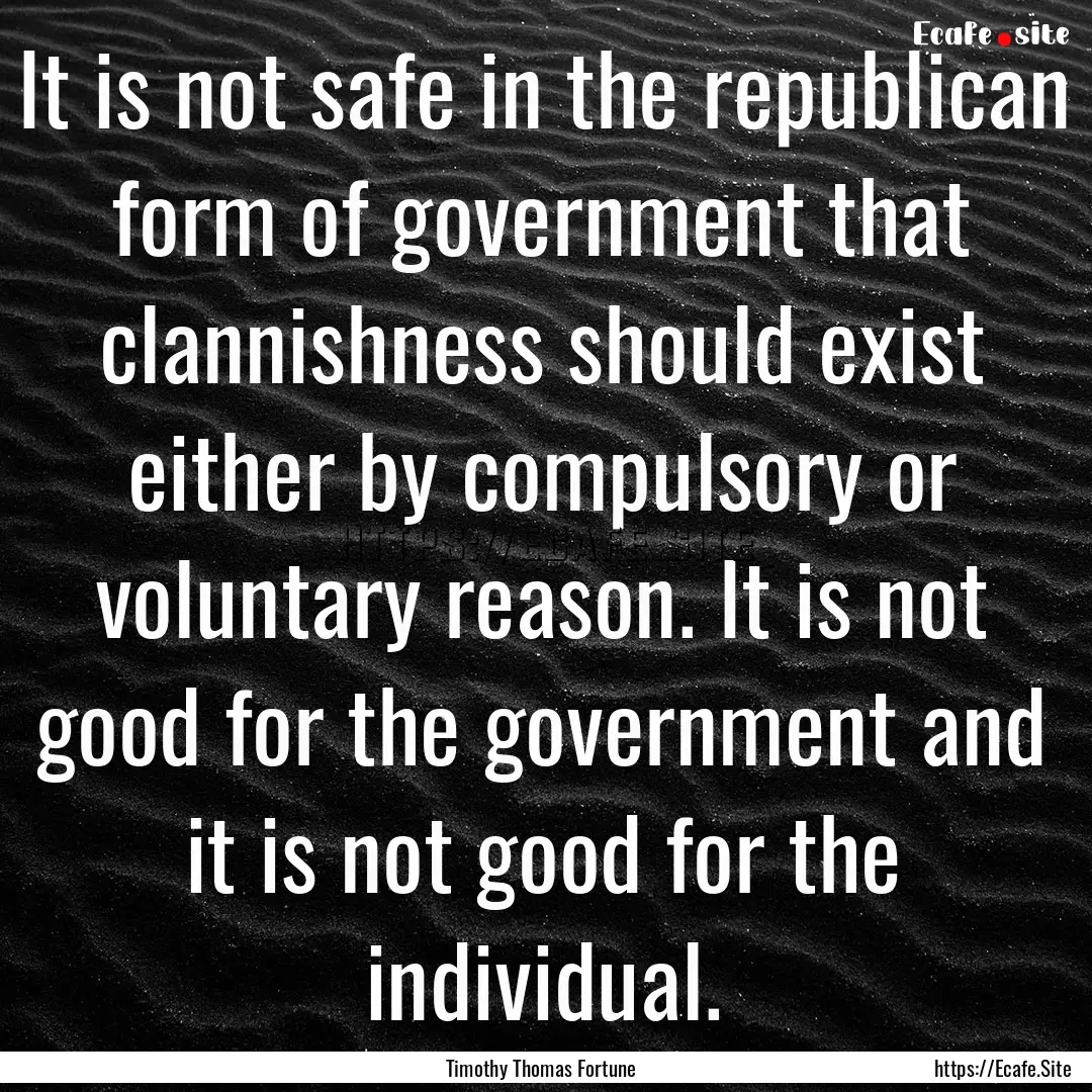 It is not safe in the republican form of.... : Quote by Timothy Thomas Fortune