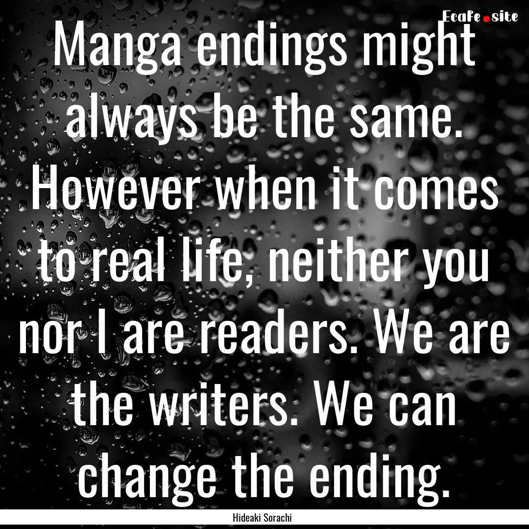 Manga endings might always be the same. However.... : Quote by Hideaki Sorachi