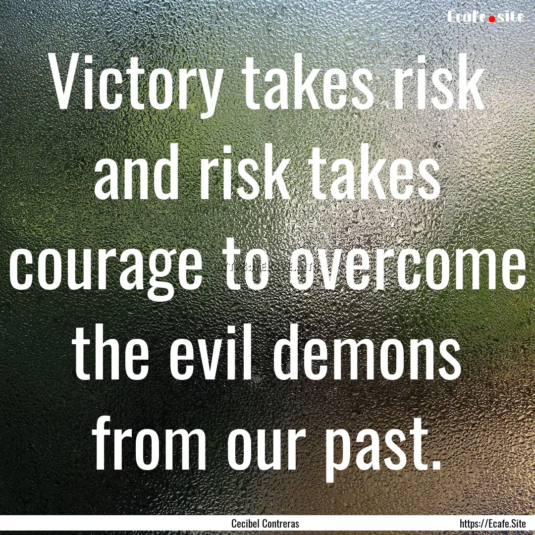 Victory takes risk and risk takes courage.... : Quote by Cecibel Contreras