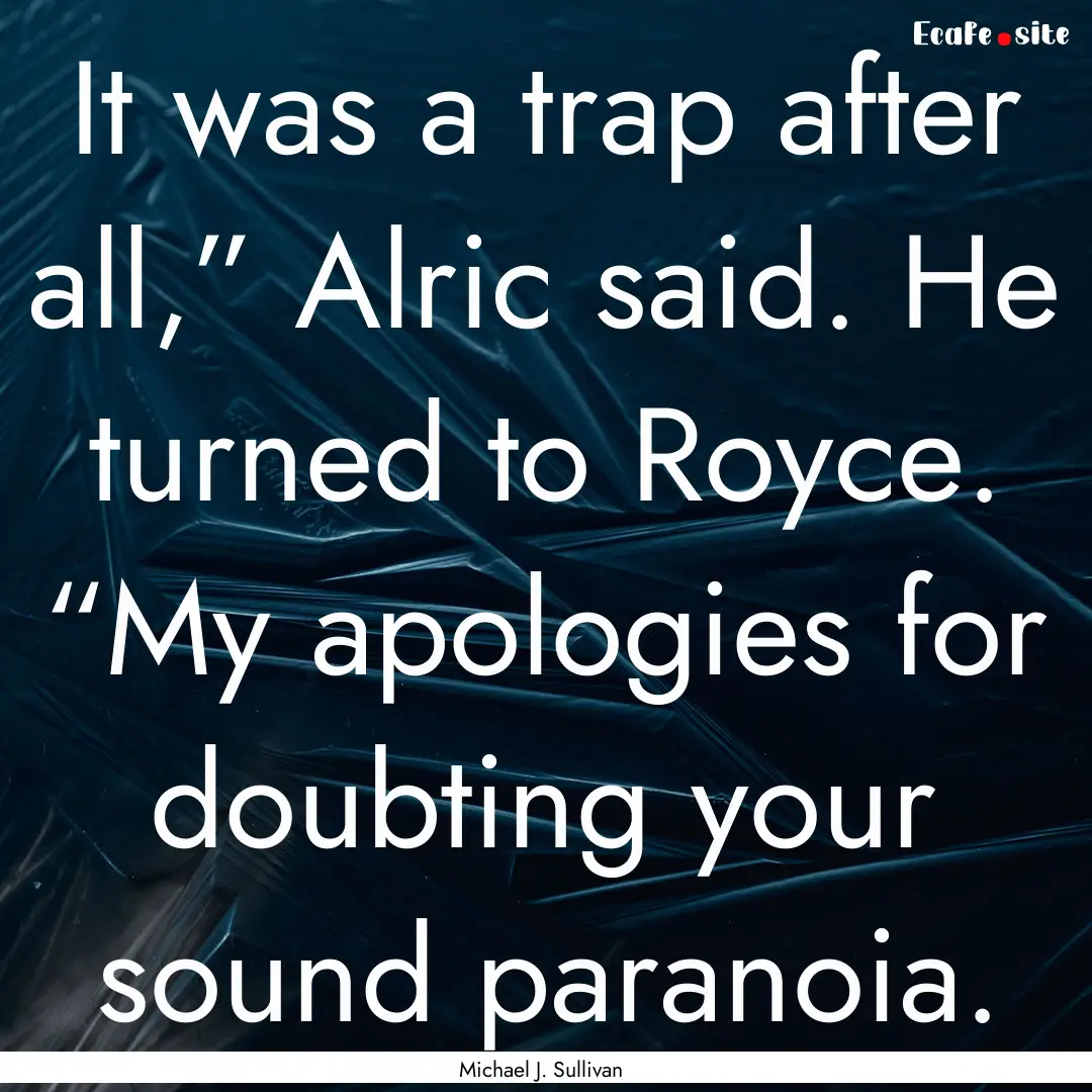 It was a trap after all,” Alric said. He.... : Quote by Michael J. Sullivan