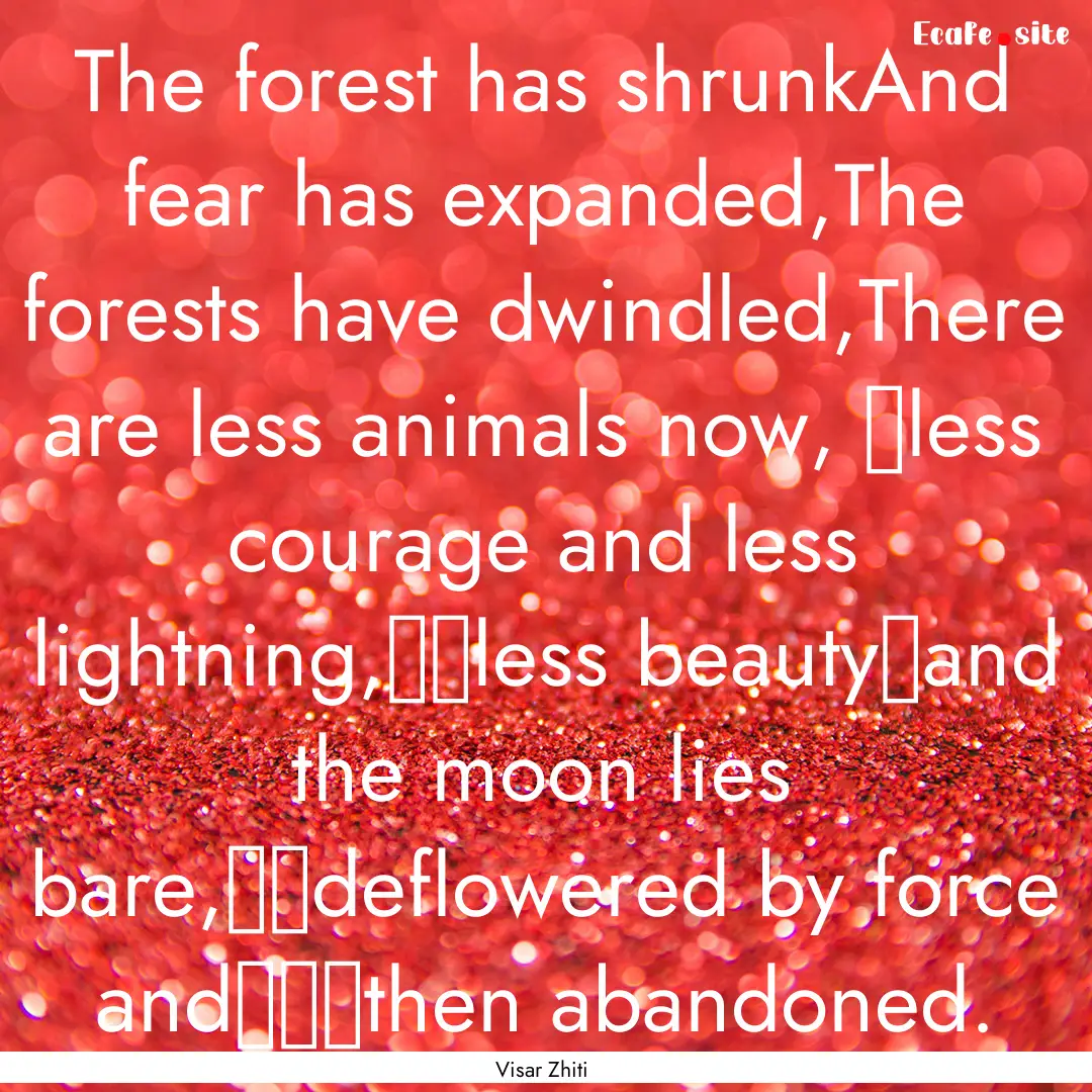 The forest has shrunkAnd fear has expanded,The.... : Quote by Visar Zhiti