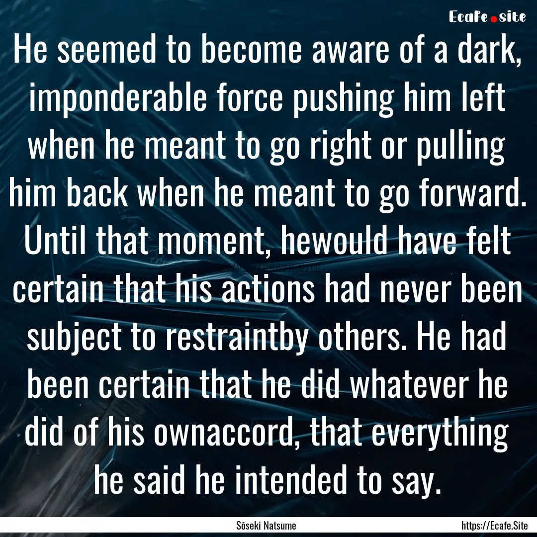 He seemed to become aware of a dark, imponderable.... : Quote by Sōseki Natsume