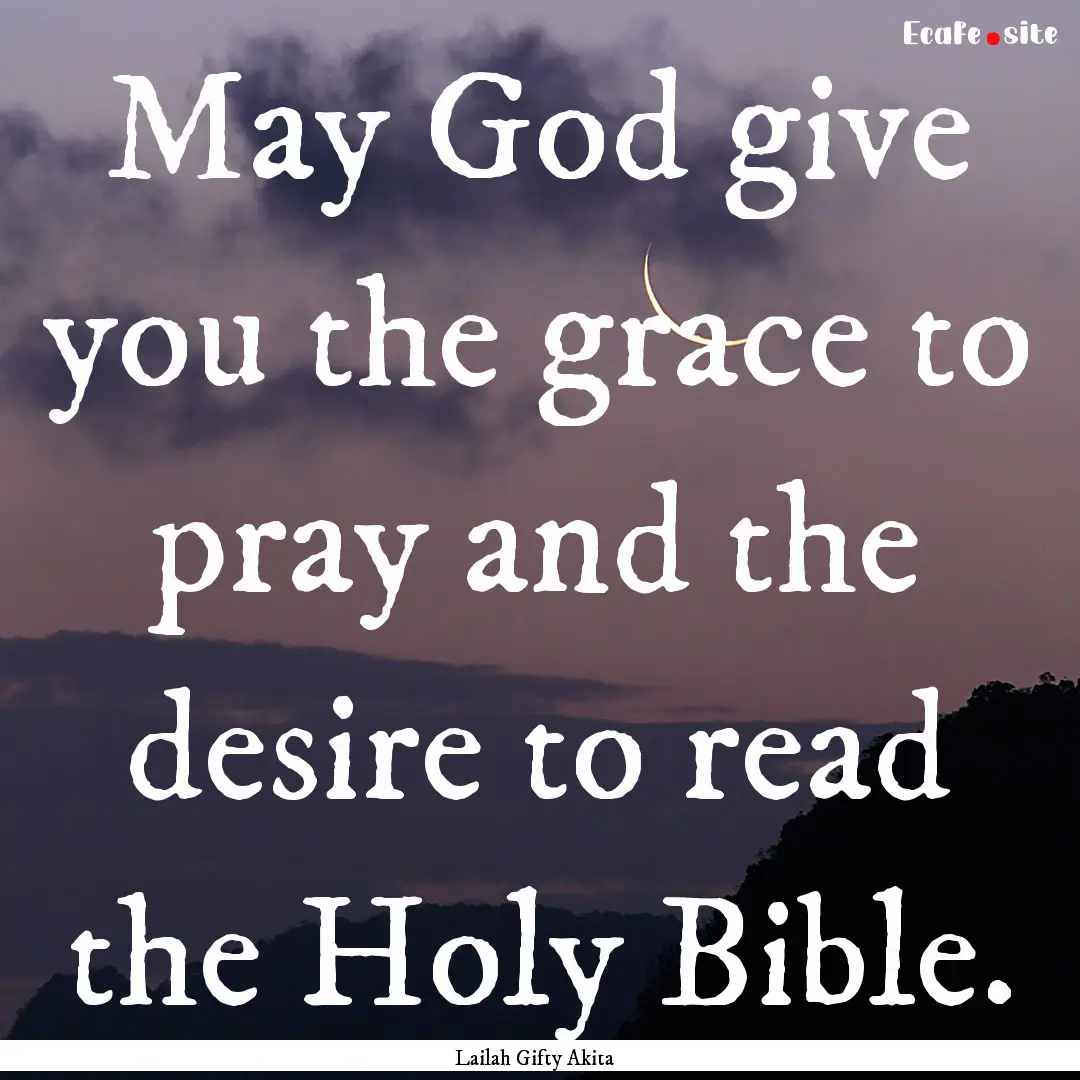 May God give you the grace to pray and the.... : Quote by Lailah Gifty Akita