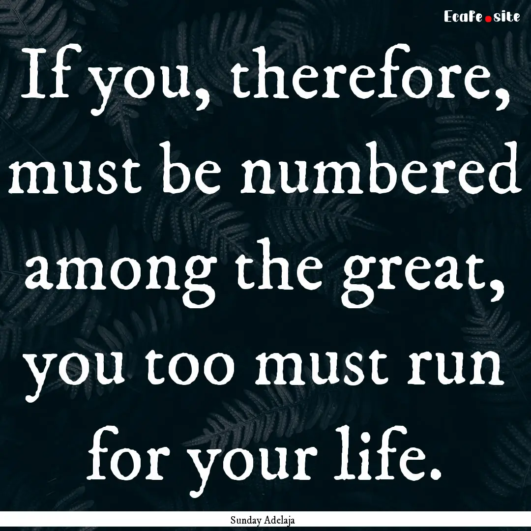 If you, therefore, must be numbered among.... : Quote by Sunday Adelaja