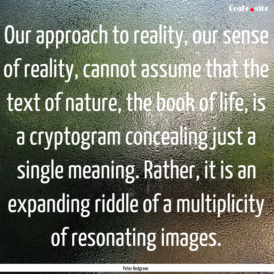 Our approach to reality, our sense of reality,.... : Quote by Peter Redgrove