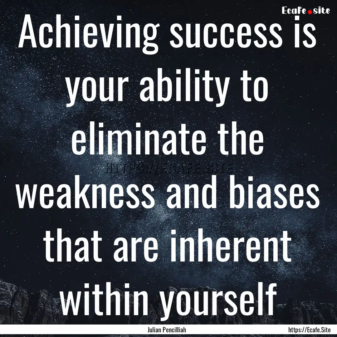 Achieving success is your ability to eliminate.... : Quote by Julian Pencilliah