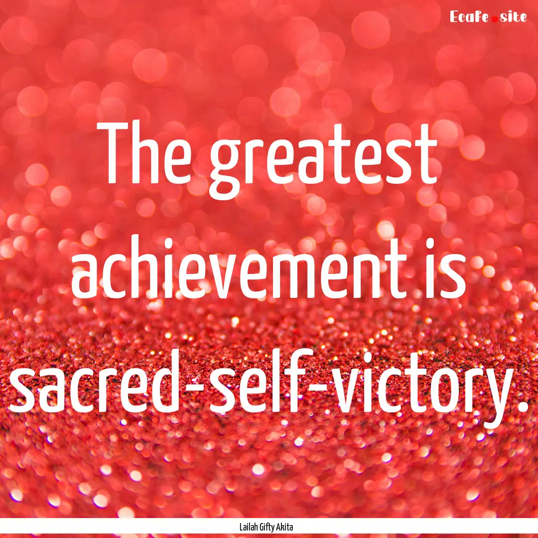 The greatest achievement is sacred-self-victory..... : Quote by Lailah Gifty Akita