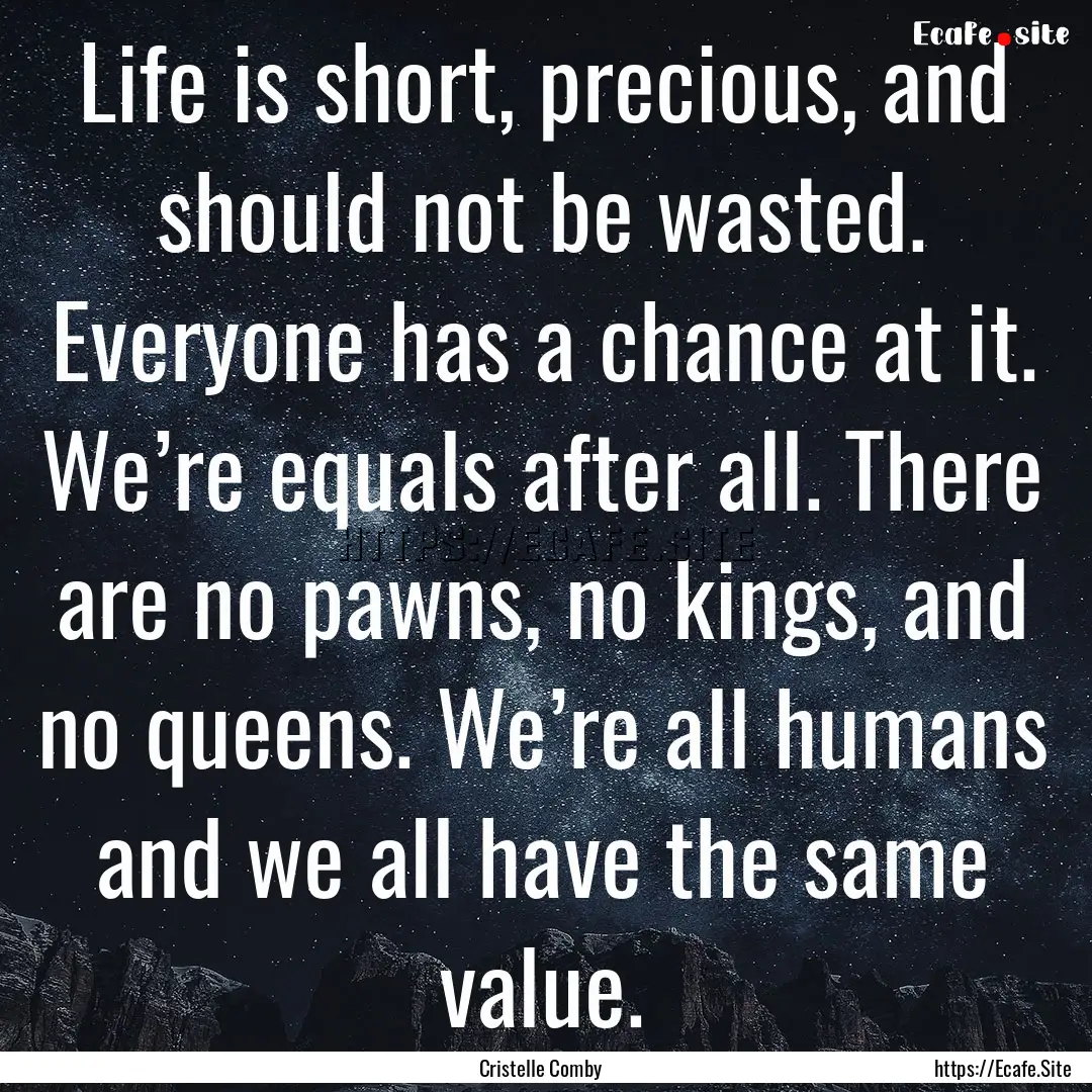 Life is short, precious, and should not be.... : Quote by Cristelle Comby