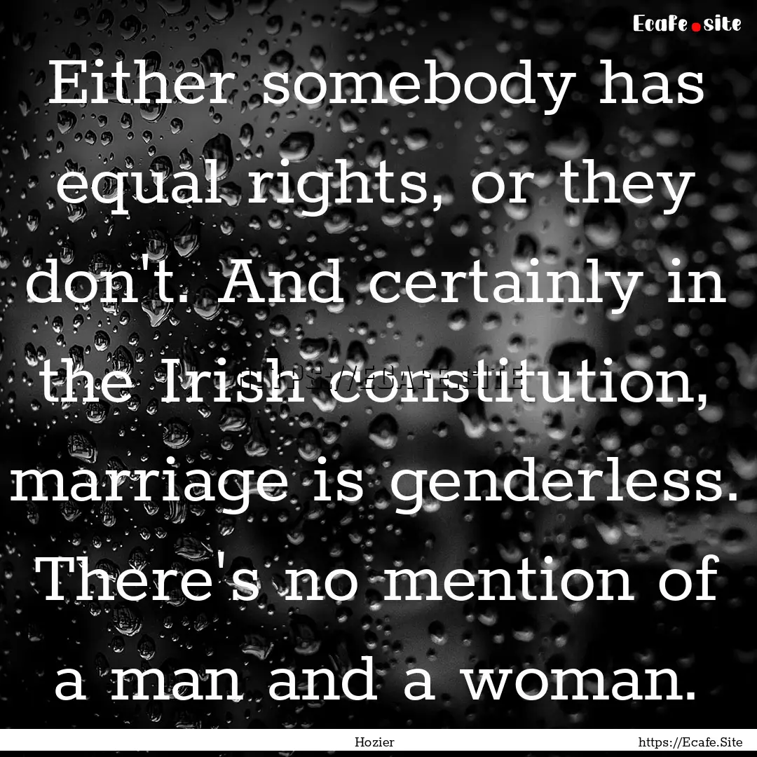 Either somebody has equal rights, or they.... : Quote by Hozier