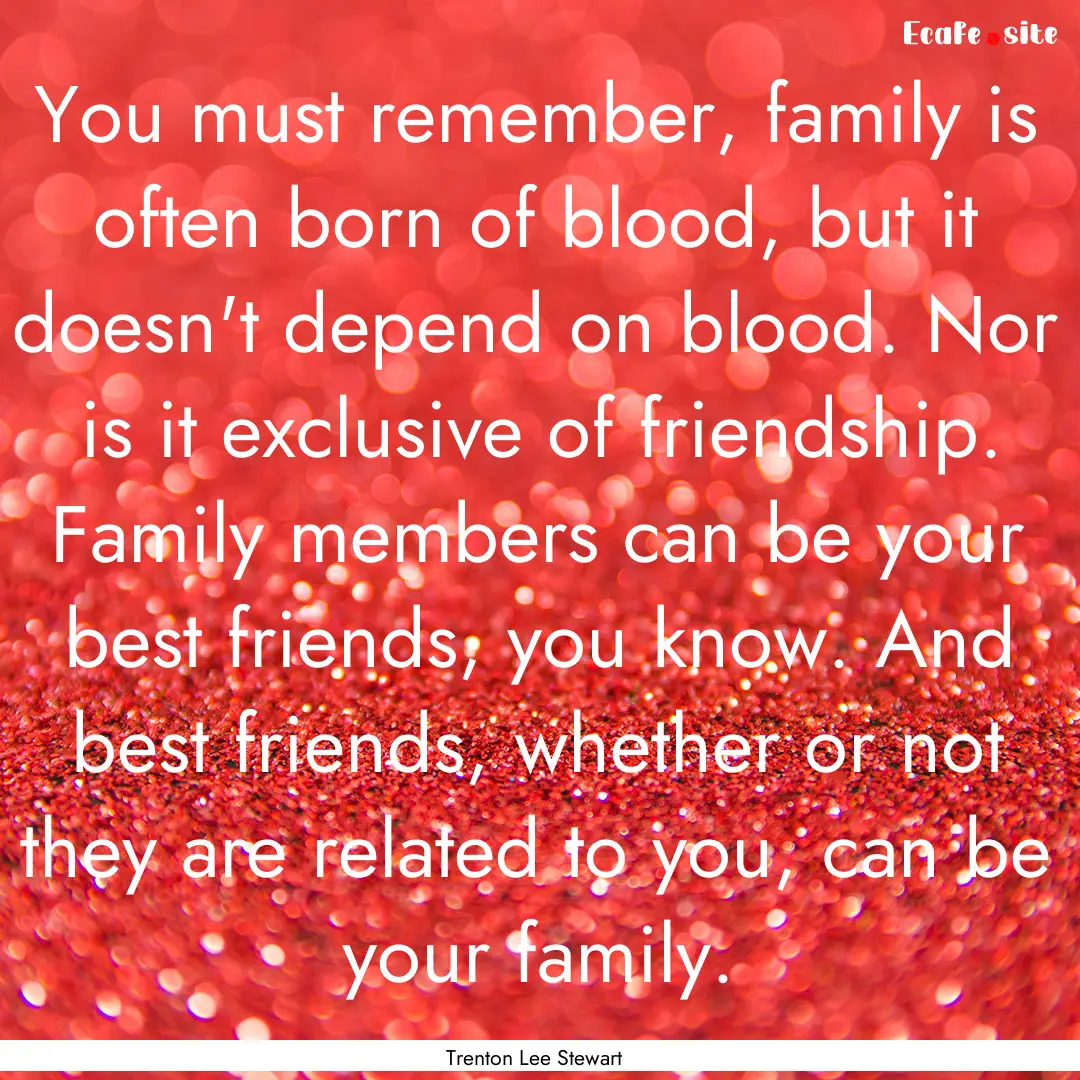 You must remember, family is often born of.... : Quote by Trenton Lee Stewart