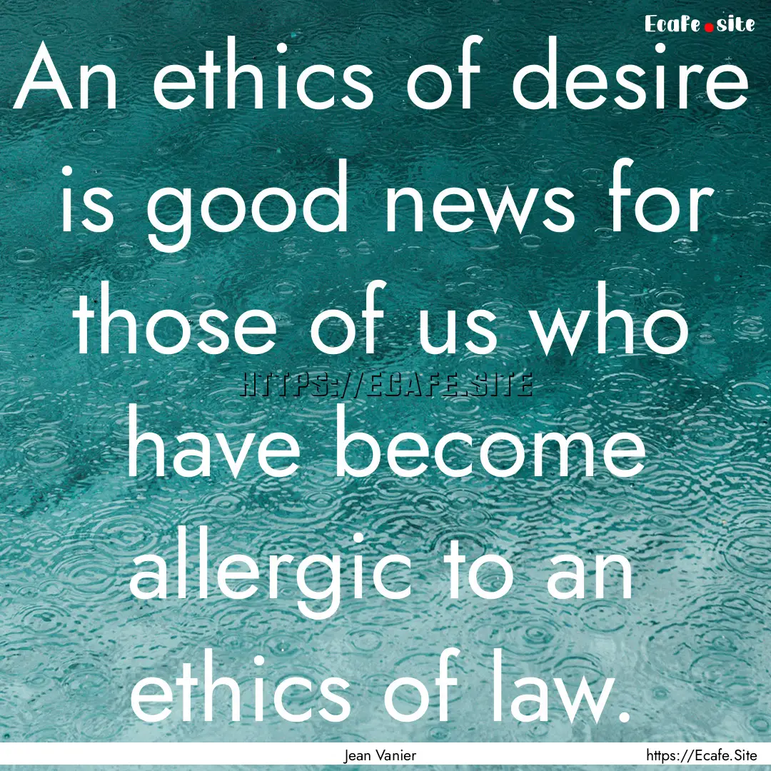 An ethics of desire is good news for those.... : Quote by Jean Vanier