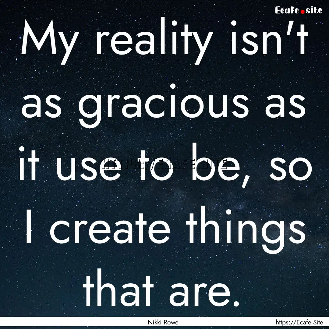 My reality isn't as gracious as it use to.... : Quote by Nikki Rowe