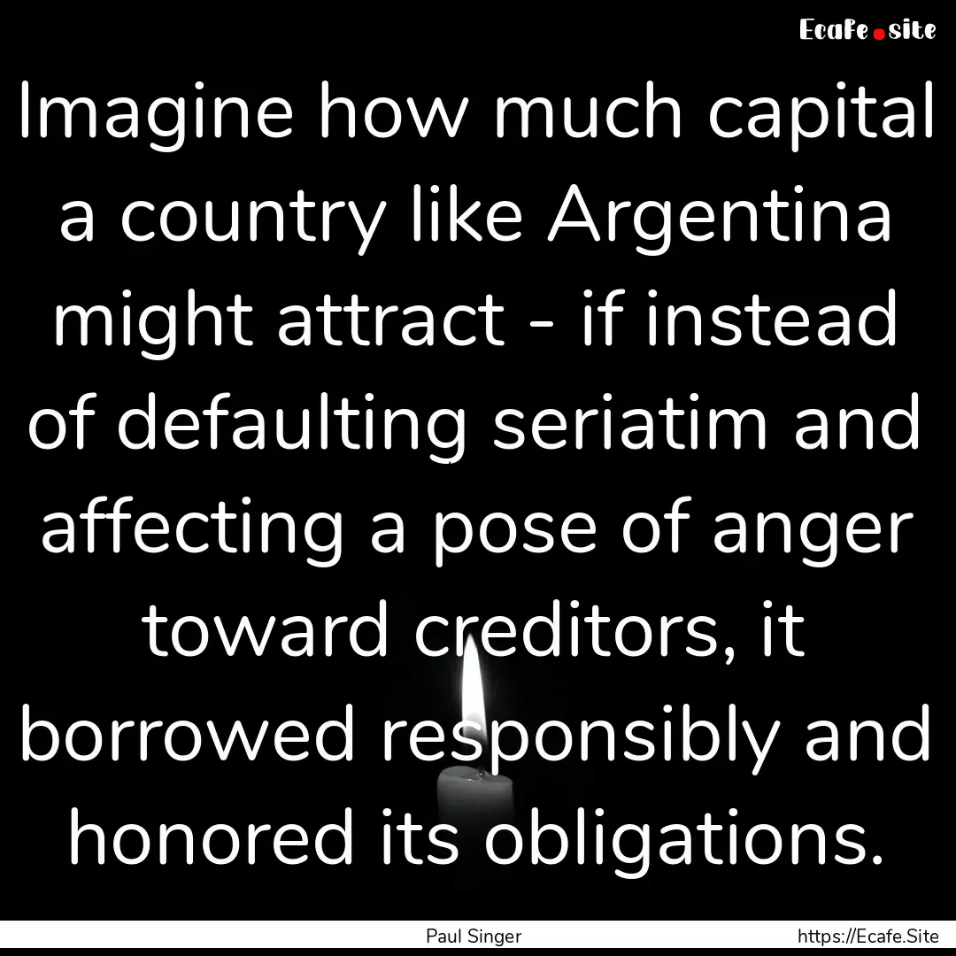 Imagine how much capital a country like Argentina.... : Quote by Paul Singer