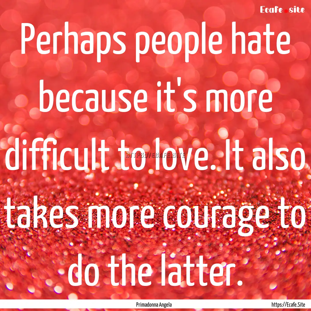 Perhaps people hate because it's more difficult.... : Quote by Primadonna Angela