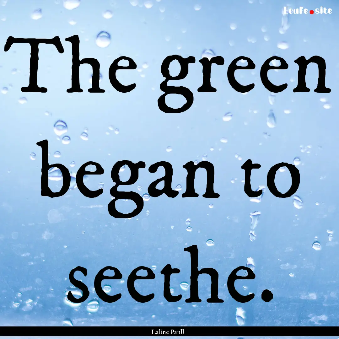 The green began to seethe. : Quote by Laline Paull